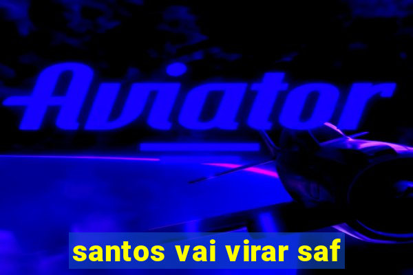 santos vai virar saf